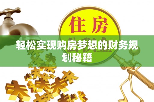 皮山轻松实现购房梦想的财务规划秘籍