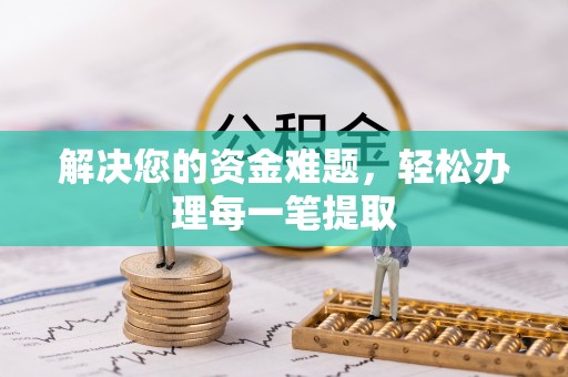 皮山解决您的资金难题，轻松办理每一笔提取