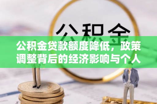 皮山公积金贷款额度降低，政策调整背后的经济影响与个人应对策略