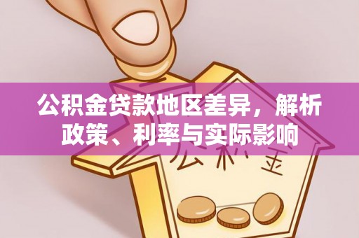 皮山公积金贷款地区差异，解析政策、利率与实际影响