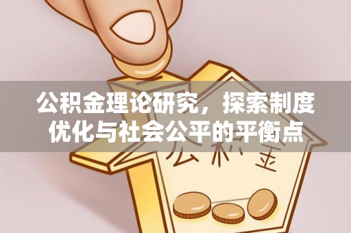 皮山公积金理论研究，探索制度优化与社会公平的平衡点
