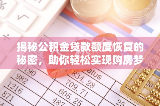 皮山揭秘公积金贷款额度恢复的秘密，助你轻松实现购房梦想