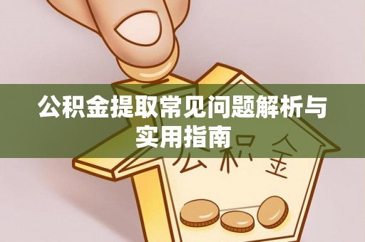 皮山公积金提取常见问题解析与实用指南