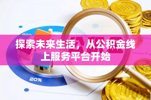 皮山探索未来生活，从公积金线上服务平台开始