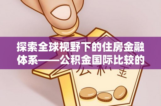 皮山探索全球视野下的住房金融体系——公积金国际比较的深度解析