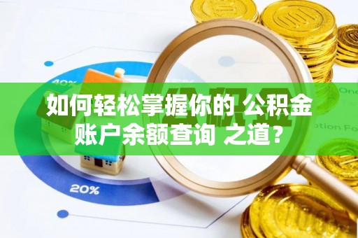 皮山如何轻松掌握你的 公积金账户余额查询 之道？