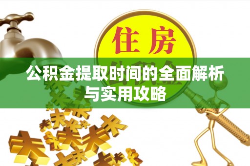 皮山公积金提取时间的全面解析与实用攻略